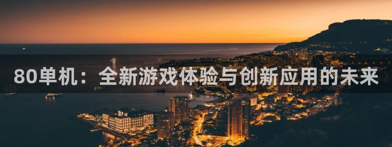 鼎点娱乐集团：80单机：全新游戏体验与创新应用的未来