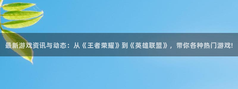 鼎点娱乐网页登录入口官网：最新游戏资讯与动态：从《王者荣耀》