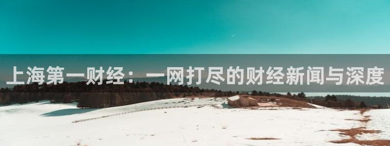 劲爆体育比赛直播：上海第一财经：一网打尽的财经新闻与深度